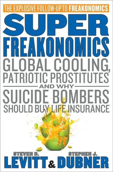 Superfreakonomics: global cooling, patriotic prostitutes, and why suicide bombers should buy life insurance